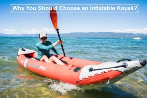 Why-You-Should-Choose-an-Inflatable-Kayak